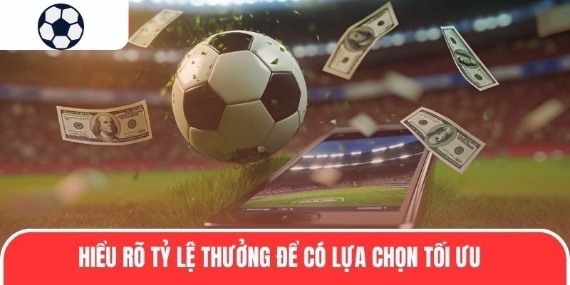 Hiểu r&otilde; tỷ lệ thưởng để c&oacute; lựa chọn tối ưu