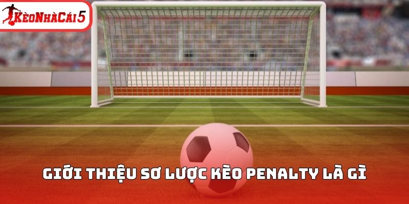 Giới thiệu sơ lược k&egrave;o penalty l&agrave; g&igrave;