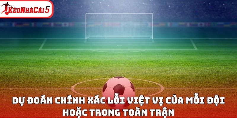 Dự đo&aacute;n ch&iacute;nh x&aacute;c lỗi việt vị của mỗi đội hoặc trong to&agrave;n trận