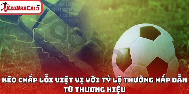 K&egrave;o chấp lỗi việt vị với tỷ lệ thưởng hấp dẫn từ thương hiệu