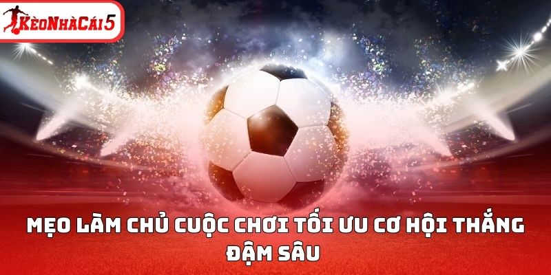 Mẹo l&agrave;m chủ cuộc chơi tối ưu cơ hội thắng đậm s&acirc;u&nbsp;