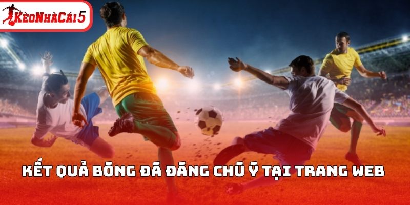 KQBĐ k&egrave;o nh&agrave; c&aacute;i đ&aacute;ng ch&uacute; &yacute; tại trang web&nbsp;