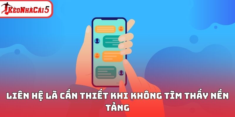 Li&ecirc;n hệ K&egrave;o Nh&agrave; C&aacute;i l&agrave; cần thiết khi kh&ocirc;ng t&igrave;m thấy nền tảng&nbsp;