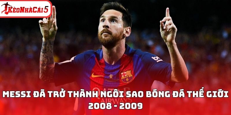 Messi đ&atilde; trở th&agrave;nh ng&ocirc;i sao b&oacute;ng đ&aacute; thế giới 2008 - 2009