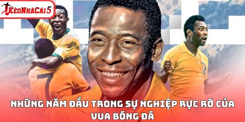 Những năm đầu trong sự nghiệp rực rỡ của Vua b&oacute;ng đ&aacute;