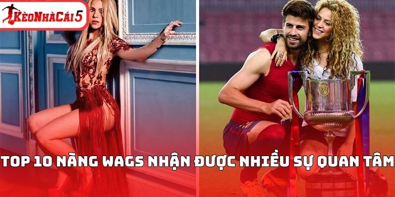 Top 10 n&agrave;ng WAGs nhận được nhiều sự quan t&acirc;m&nbsp;