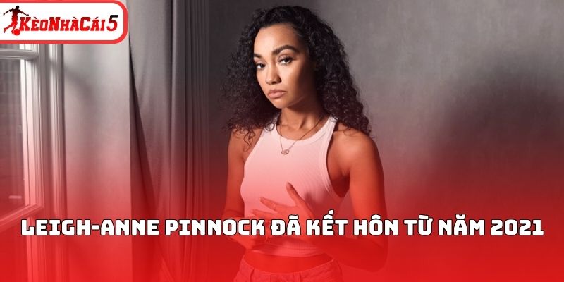 Leigh-Anne Pinnock đ&atilde; kết h&ocirc;n từ năm 2021